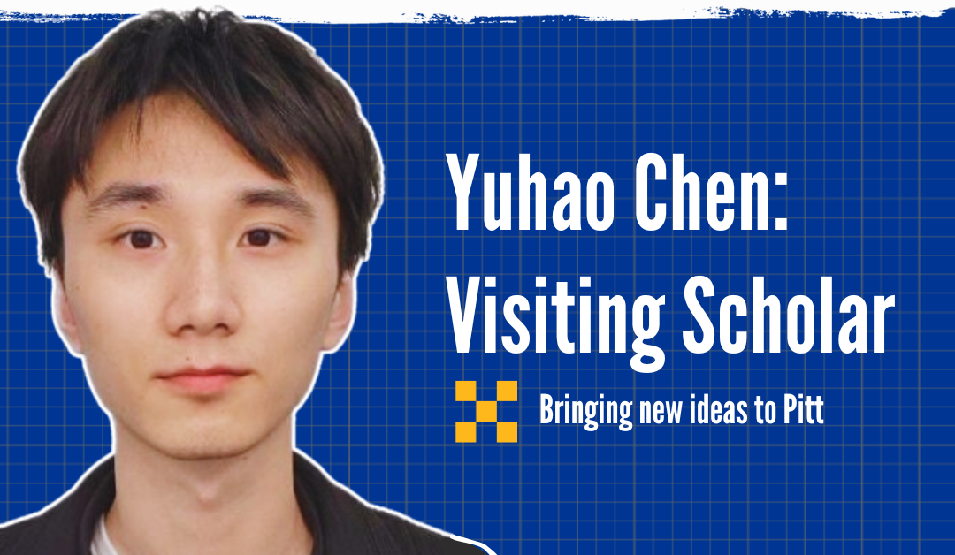 Visiting scholar Yuhao Chen leaves Pitt with new ideas and enduring collaborations