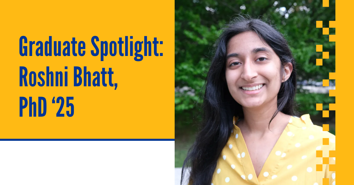 Graduate Spotlight, Roshni Bhatt, PhD '25